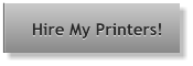 Hire My Printers!  Hire My Printers!